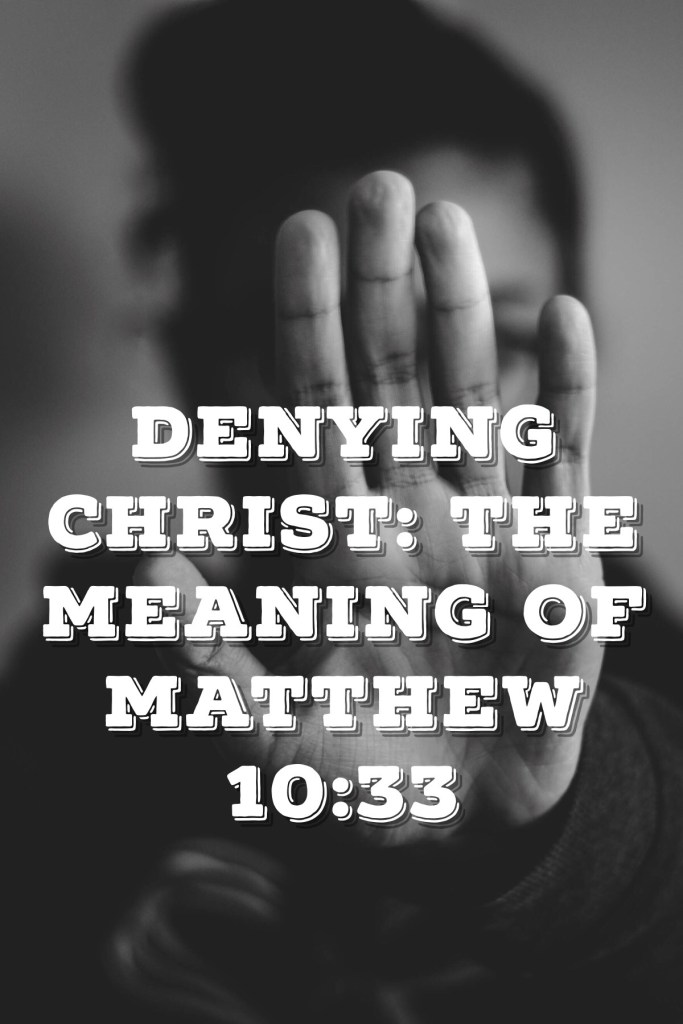 Denying Christ: The Meaning of Matthew 10:33