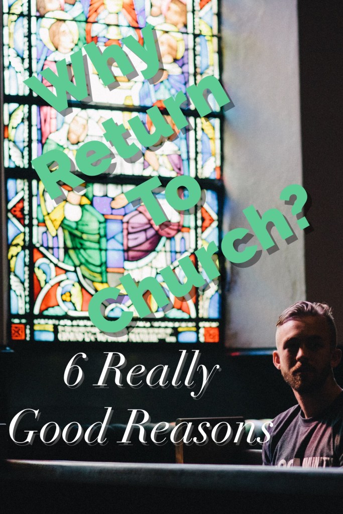 Why Return to Church? 6 Really Good Reasons