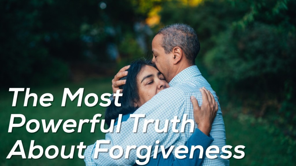 The Most Powerful Truth About Forgiveness