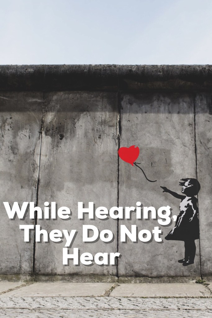 While hearing, they do not hear