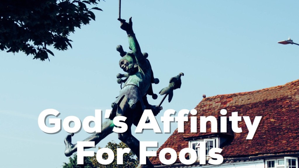 God’s Affinity For Fools