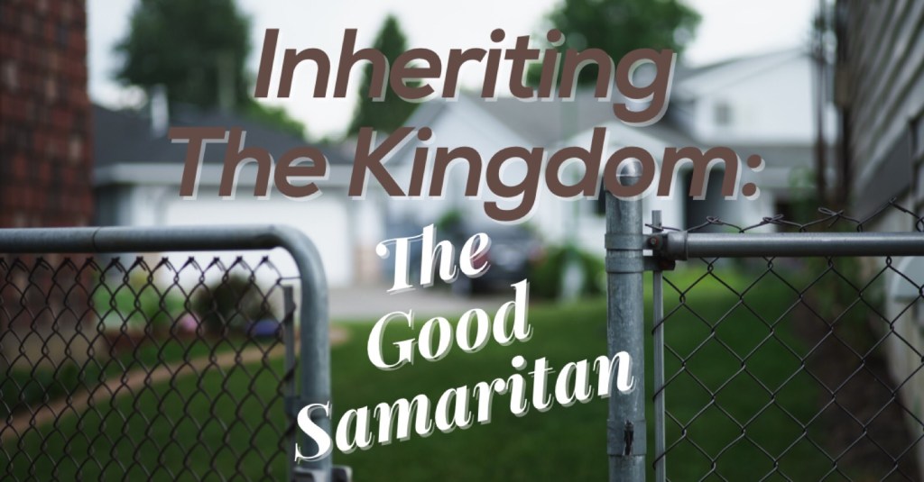 Inheriting The Kingdom: The Good Samaritan