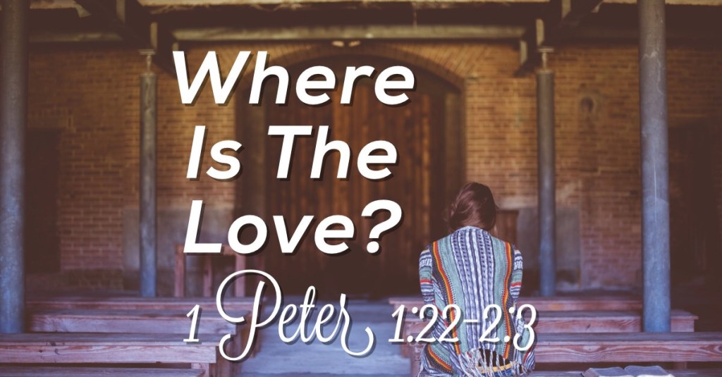Where Is The Love? 1 Peter 1:22 – 2:3