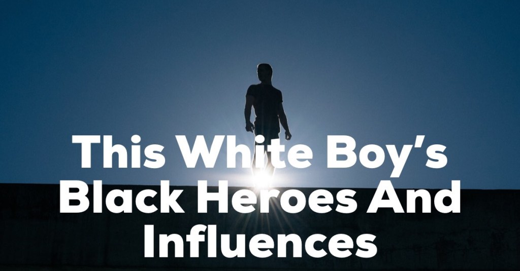 This White Boy’s Black Heroes And Influences