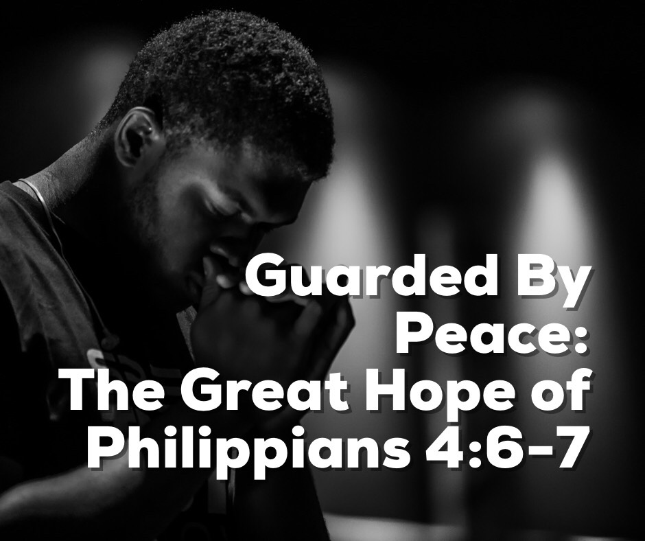 Guarded By Peace: The Great Hope of Philippians 4:6-7