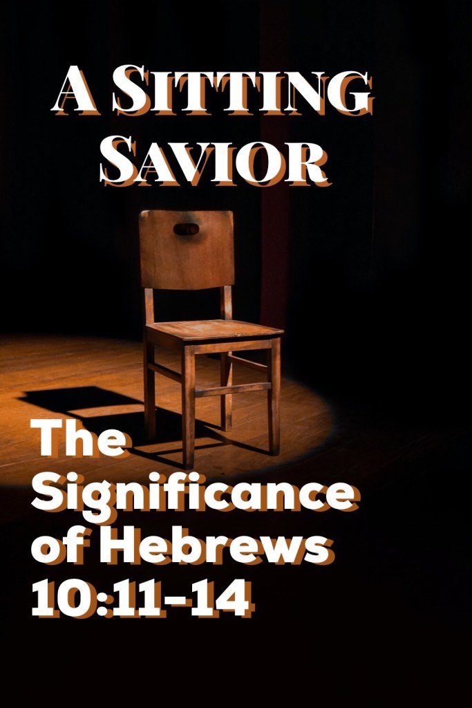 A Sitting Savior: The Significance of Hebrews 10:11-14