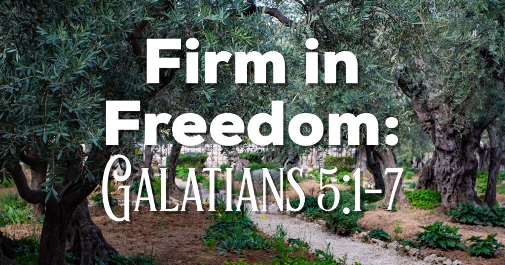 Firm in Freedom: Galatians 5: 1-7