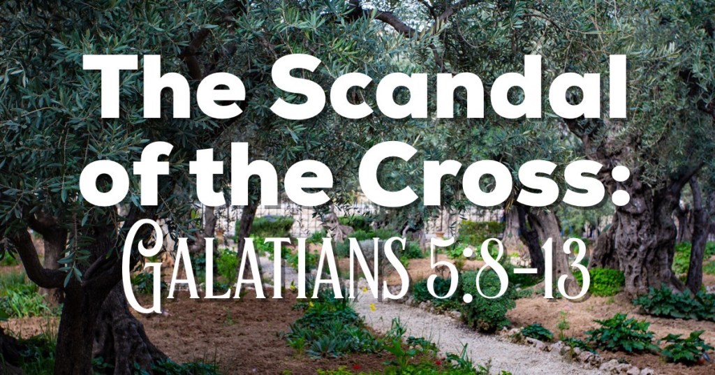 The Scandal of the Cross: Galatians 5: 8-13